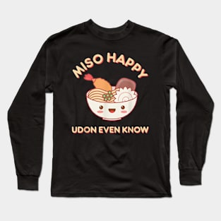 Miso Happy Udon Even Know Ramen Noodle Kawaii Funny Food Pun Long Sleeve T-Shirt